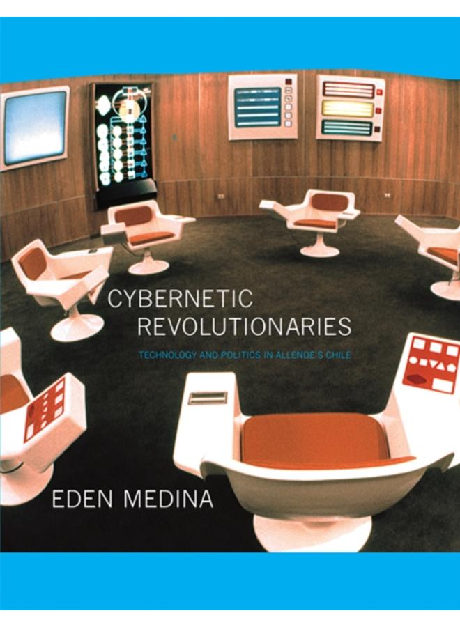 Cybernetic Revolutionaries : Technology and Politics in Allende's Chile 