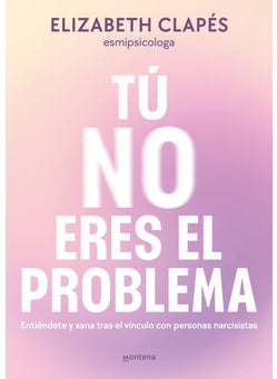 Tú no eres el problema: Entiéndete y sana tras el vínculo con personas narcisist as / You Are Not the Problem 