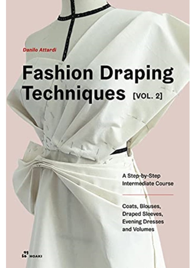 Fashion Draping Techniques Vol. 2: A Step-by-Step Intermediate Course; Coats, Blouses, Draped Sleeves, Evening Dresses, Volumes and Jackets 