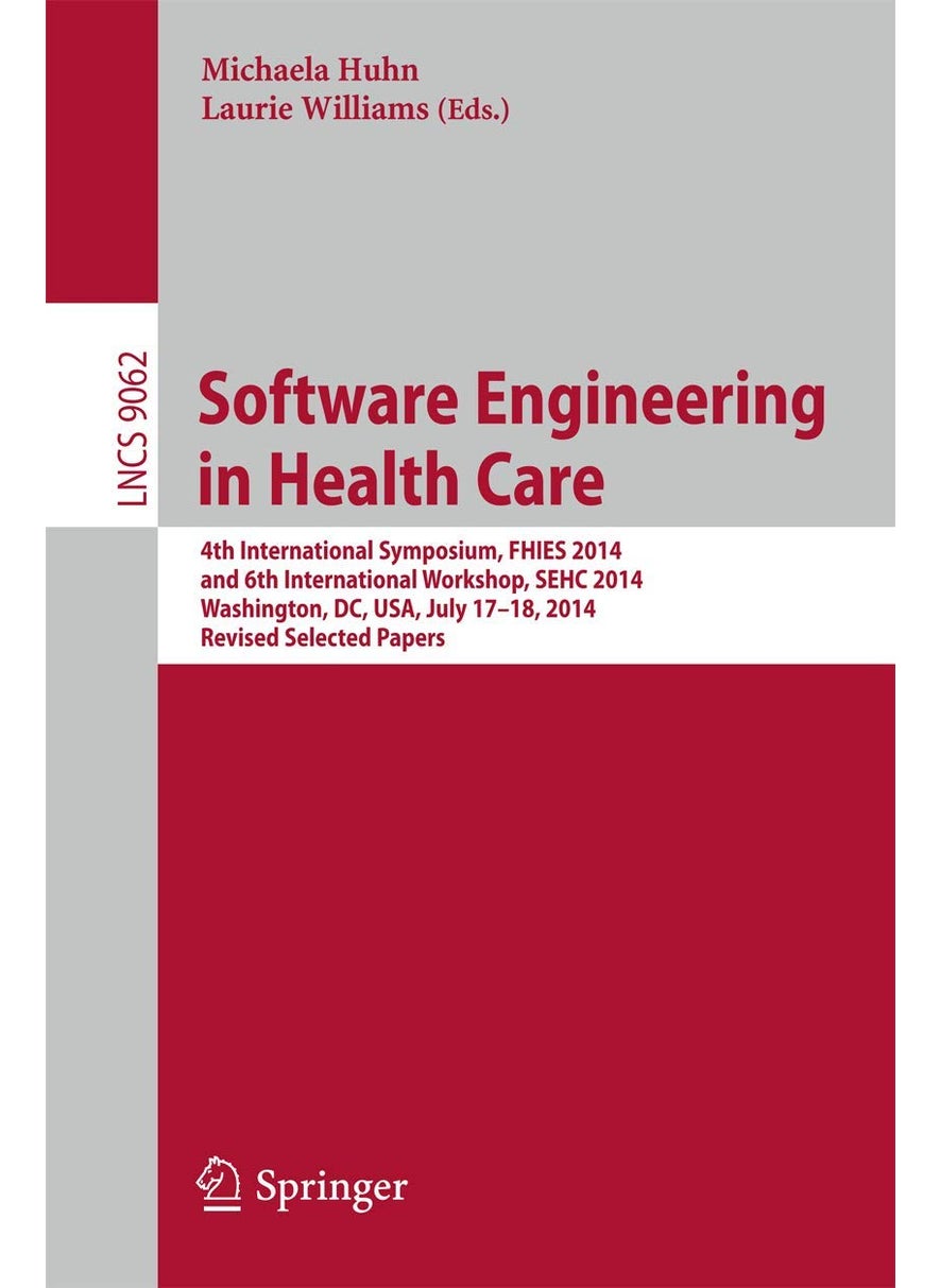 Software Engineering in Health Care: 4th International Symposium, FHIES 2014, and 6th International Workshop, SEHC 2014, Washington, DC, USA, July 17-18, 2014, Revised Selected Papers 