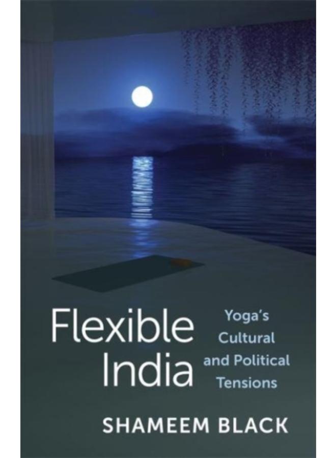 Flexible India : Yoga's Cultural and Political Tensions 