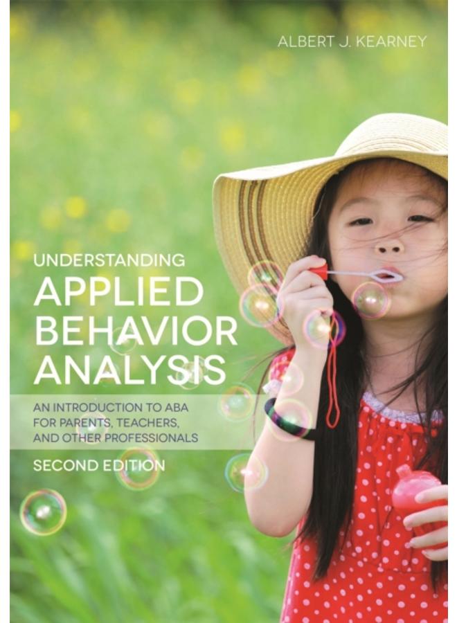 Understanding Applied Behavior Analysis, Second Edition : An Introduction to ABA for Parents, Teachers, and other Professionals