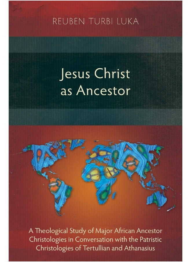 Jesus Christ as Ancestor: A Theological Study of Major African Ancestor Christologies in Conversation with the Patristic Christologies of Tertullian and Athanasius  - Image 1