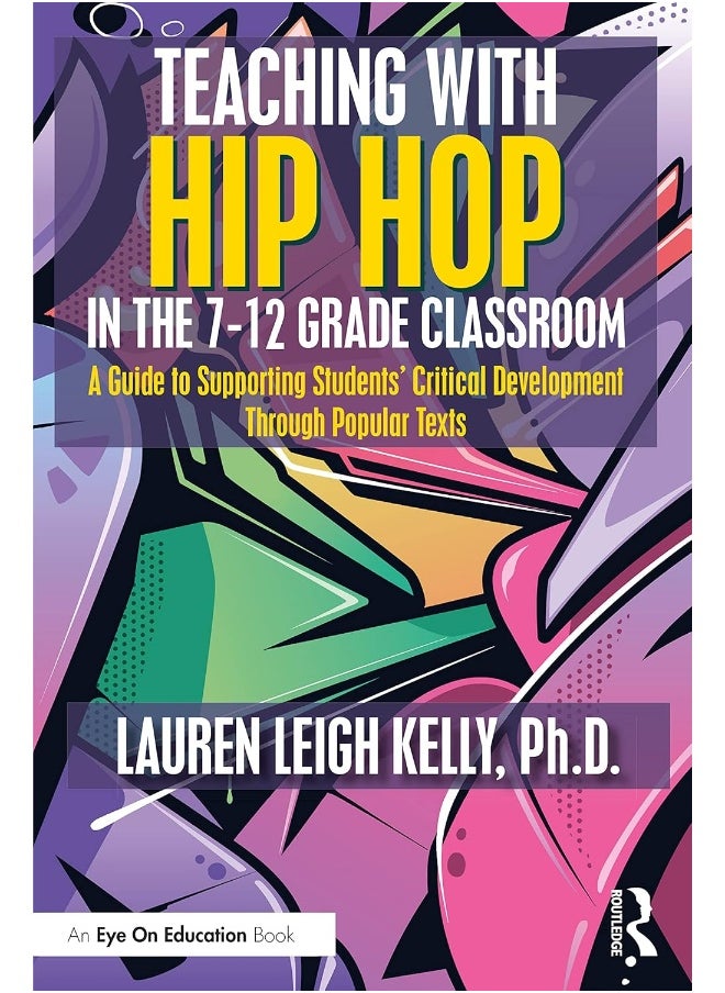 Teaching with Hip Hop in the 7-12 Grade Classroom: A Guide to Supporting Students’ Critical Development Through Popular Texts 