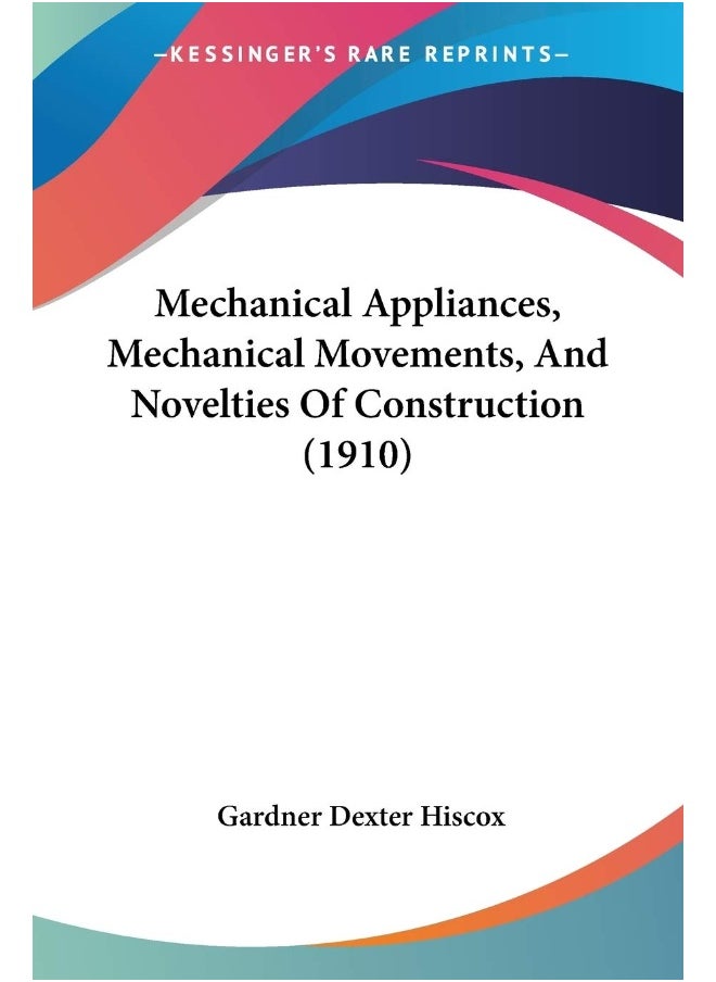 Mechanical Appliances, Mechanical Movements, And Novelties Of Construction (1910) 