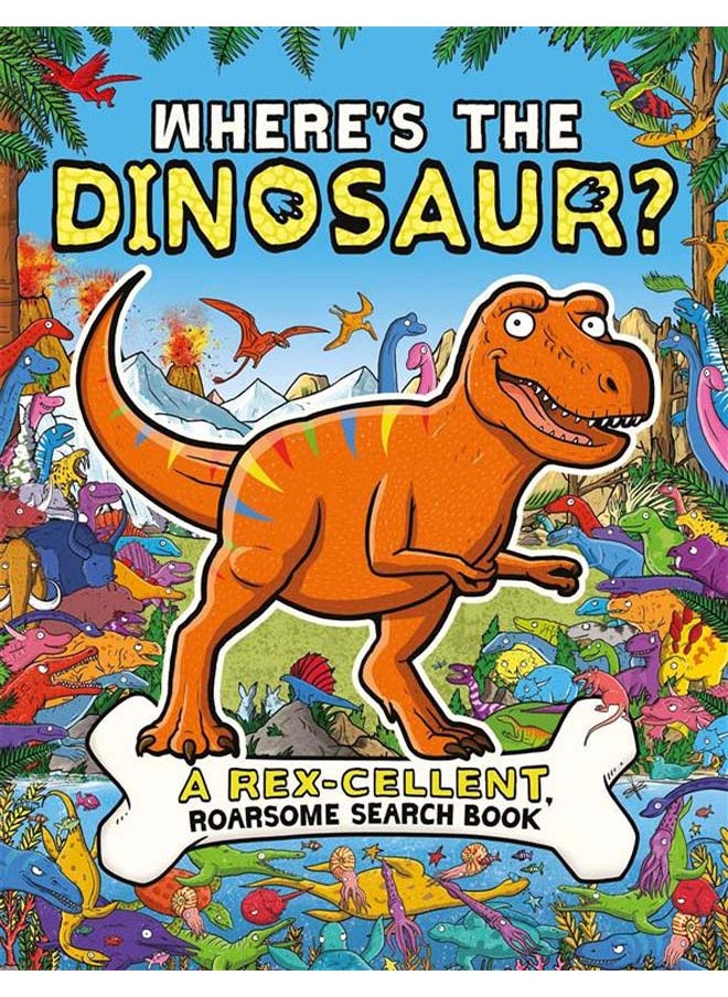 Where's the Dinosaur? : A Rex-cellent, Roarsome Search and Find Book 