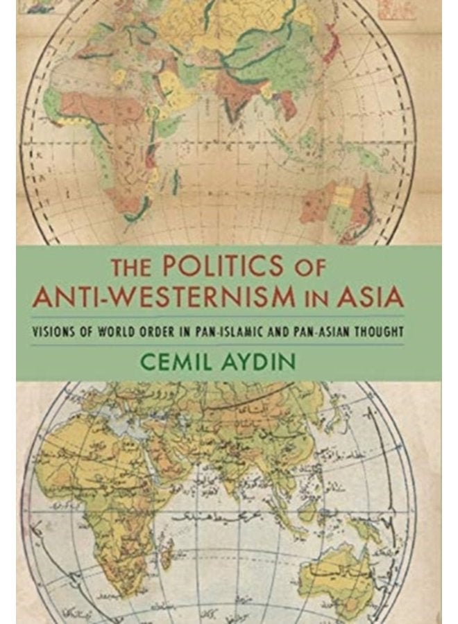 The Politics of Anti Westernism in Asia Visions of World Order in Pan Islamic and Pan Asian Thought - Paperback