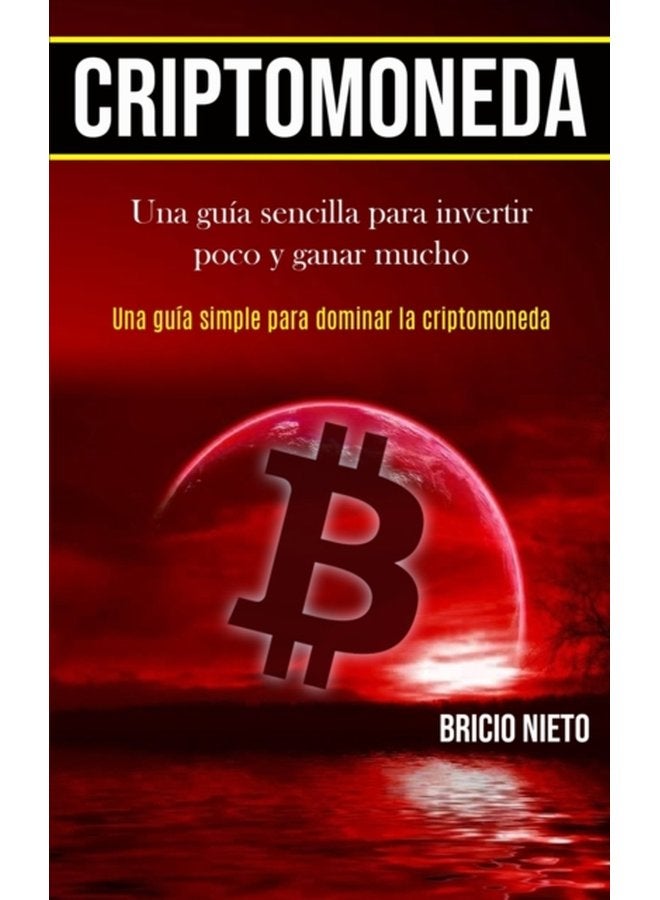 Criptomoneda Una guia sencilla para invertir poco y ganar mucho Una guia simple para dominar la criptomoneda - Paperback
