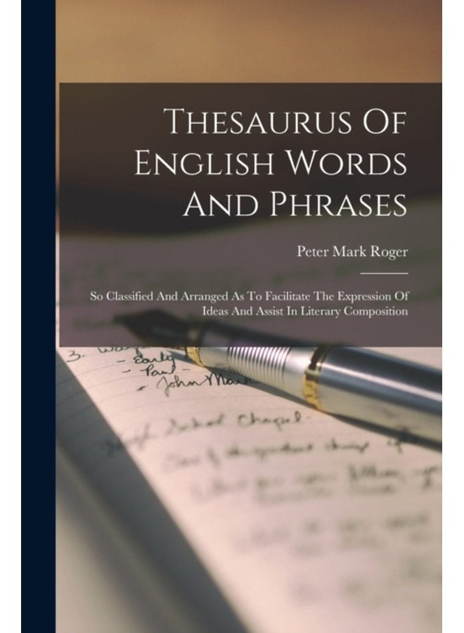 Thesaurus Of English Words And Phrases So Classified And Arranged As To Facilitate The Expression Of Ideas And Assist In Literary Composition - Paperback