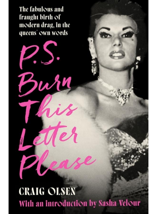 P.S. Burn This Letter Please : The fabulous and fraught birth of modern drag, in the queens' own words 