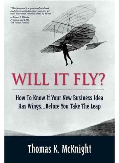 Will It Fly? How to Know if Your New Business Idea Has Wings...Before You Take the Leap