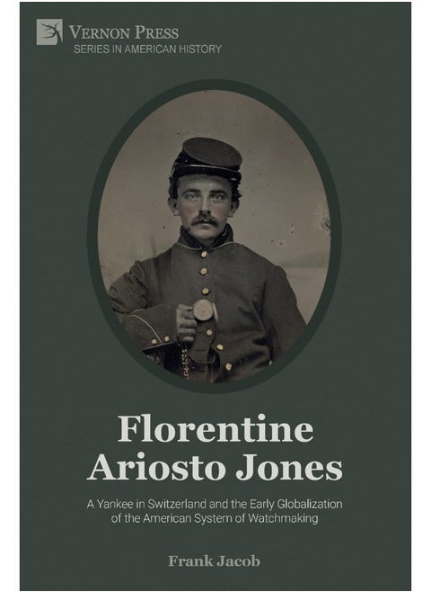 Florentine Ariosto Jones: A Yankee in Switzerland and the Early Globalization of the American System of Watchmaking (Premium Color)