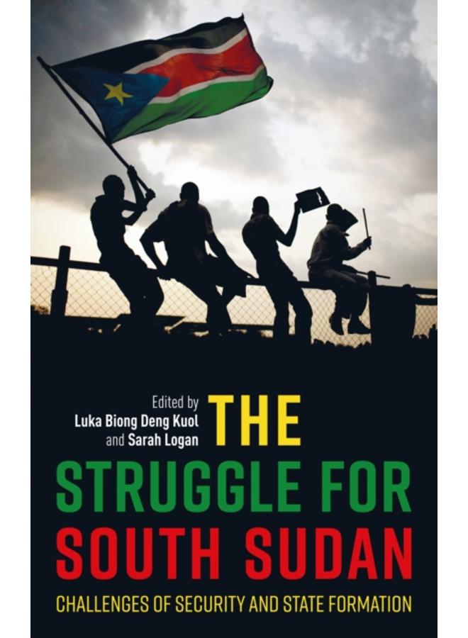 The Struggle for South Sudan : Challenges of Security and State Formation 