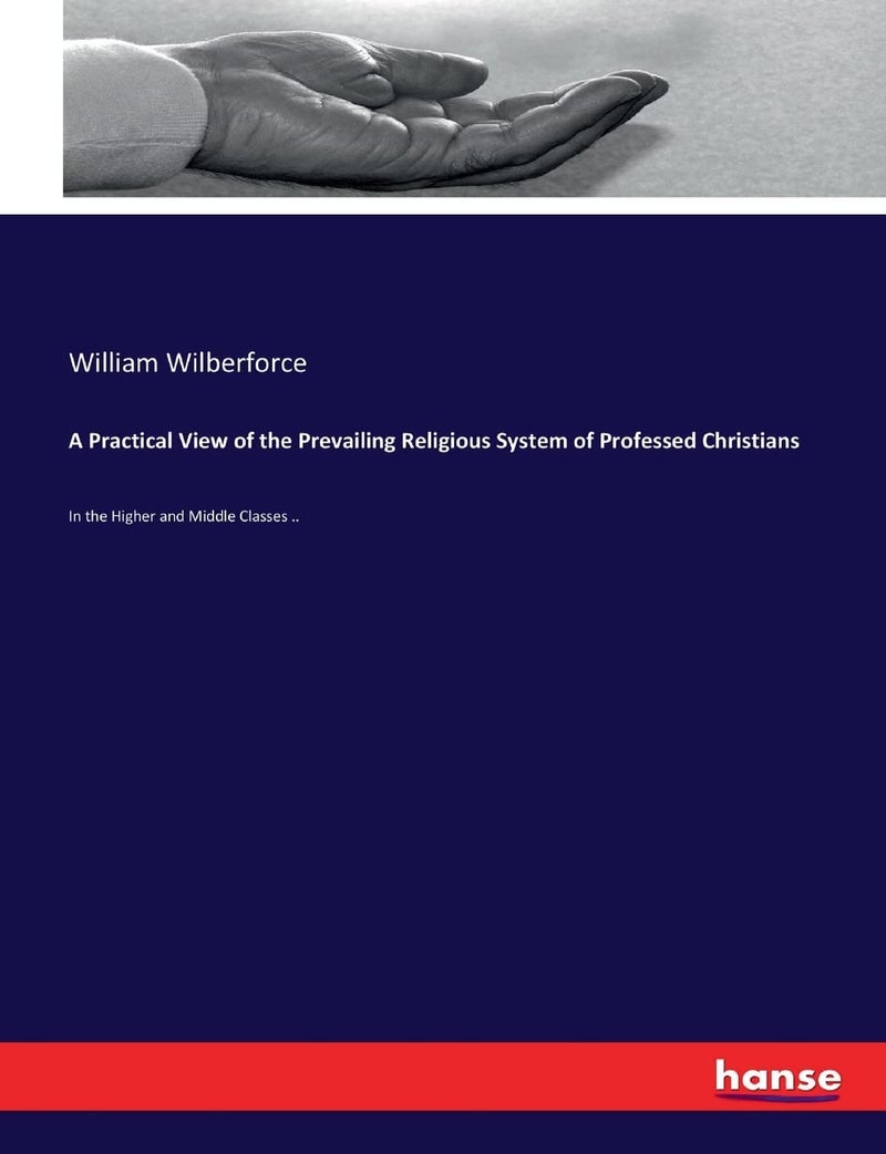 A Practical View of the Prevailing Religious System of Professed Christians: In the Higher and Middle Classes ..  - Image 1