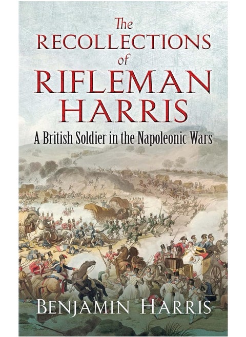 The Recollections of Rifleman Harris: A British Soldier in the Napoleonic Wars