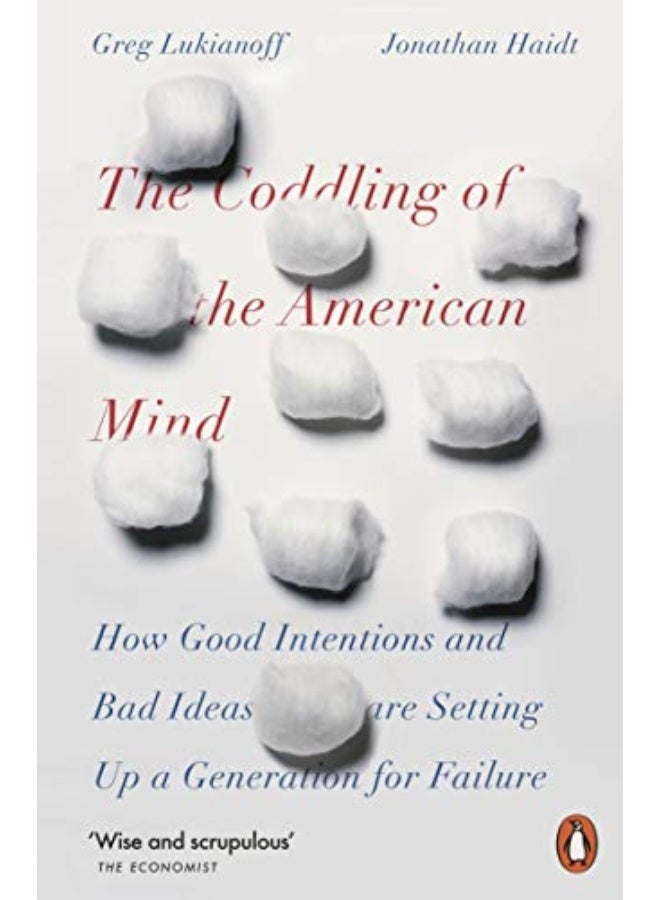 The Coddling Of The American Mind How Good Intentions And Bad Ideas Are Setting Up A Generation For