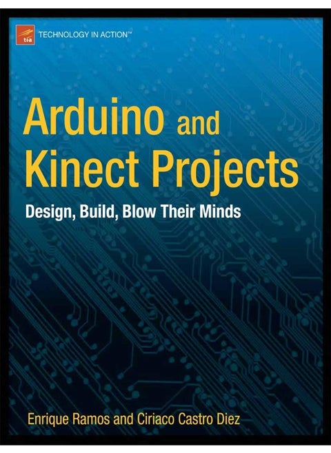 Arduino and Kinect Projects: Design, Build, Blow Their Minds