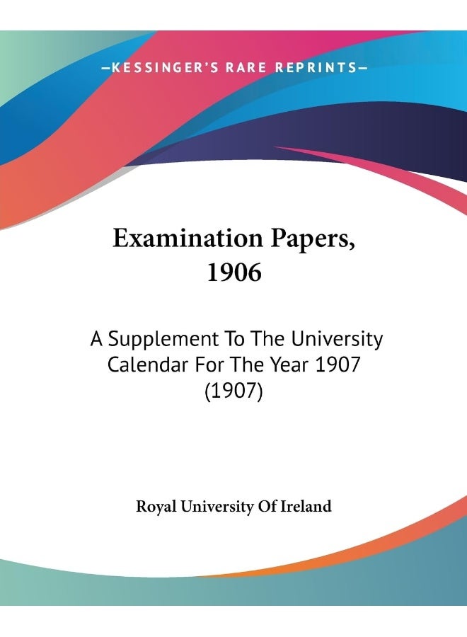 Examination Papers, 1906: A Supplement To The University Calendar For The Year 1907 (1907) 