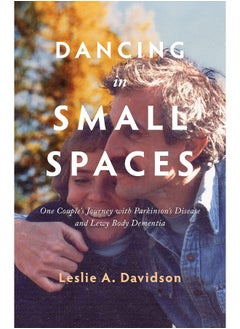 Dancing in Small Spaces: One Couple's Journey with Parkinson's Disease and Lewy Body Dementia 