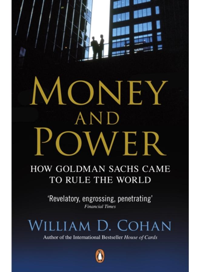 Money and Power : How Goldman Sachs Came to Rule the World 