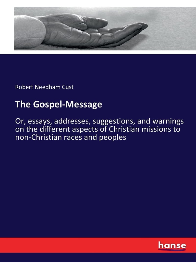 The Gospel-Message: Or, essays, addresses, suggestions, and warnings on the different aspects of Christian missions to non-Christian races and peoples  - Image 1