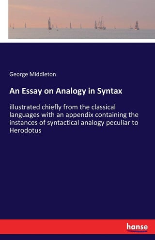 An Essay on Analogy in Syntax: illustrated chiefly from the classical languages with an appendix containing the instances of syntactical analogy peculiar to Herodotus - pzsku/Z811555E2AEBD9A79D8E1Z/45/1749025341/2800556e-ef1d-4128-a16f-de44ffafcddb