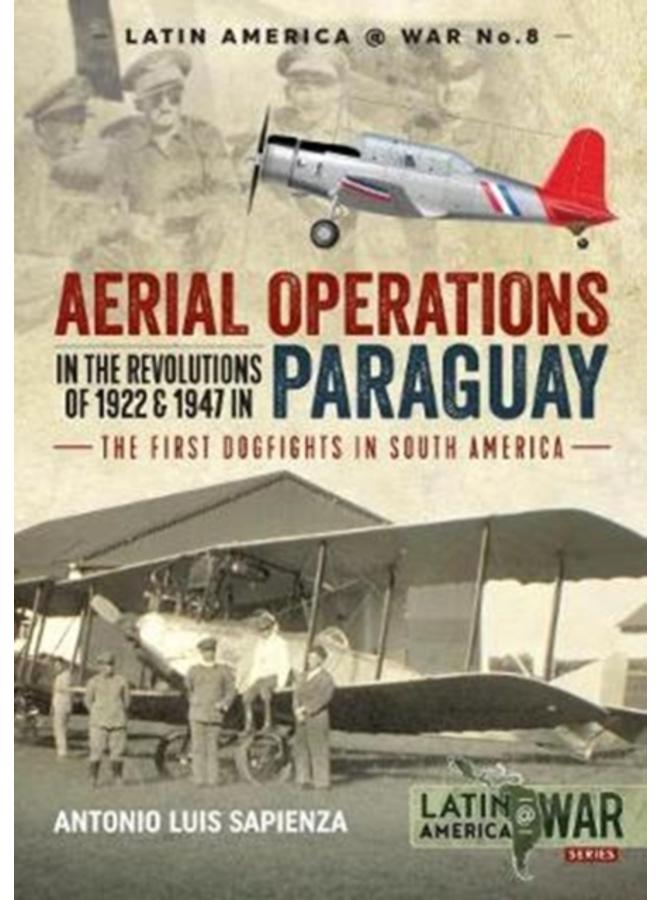 Aerial Operations in the Revolutions of 1922 and 1947 in Paraguay : The First Dogfights in South America