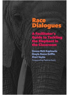 Race Dialogues: A Facilitator's Guide to Tackling the Elephant in 