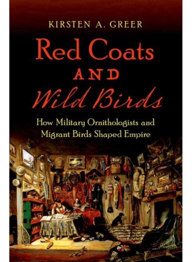 Red Coats and Wild Birds : How Military Ornithologists and Migrant Birds Shaped Empire 