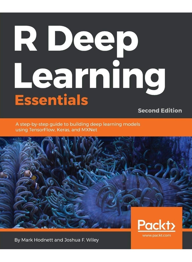 R Deep Learning Essentials: A step-by-step guide to building deep learning models using TensorFlow, Keras, and MXNet, 2nd Edition