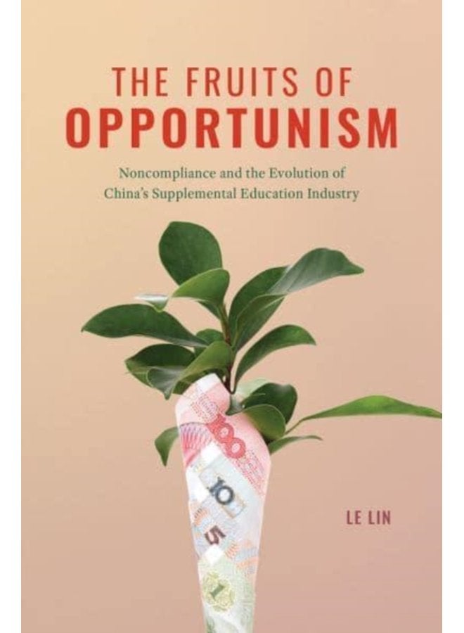 The Fruits of Opportunism Noncompliance and the Evolution of China s Supplemental Education Industry - Paperback