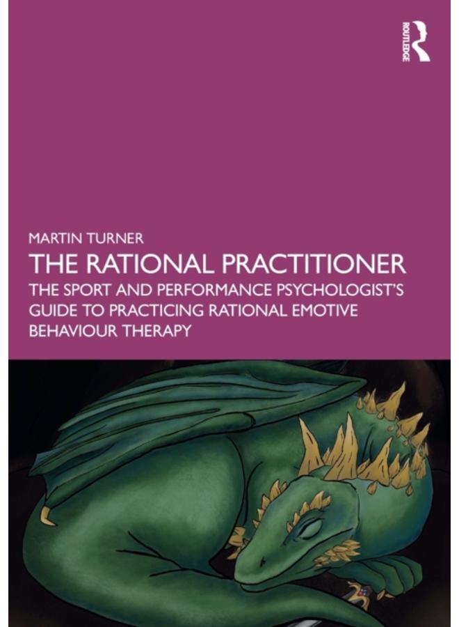 The Rational Practitioner : The Sport and Performance Psychologist???s Guide To Practicing Rational Emotive Behaviour Therapy 