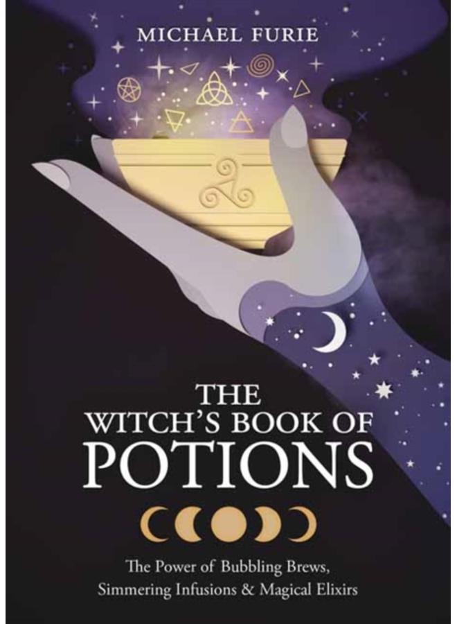 The Witch's Book of Potions : The Power of Bubbling Brews, Simmering Infusions and Magical Elixirs 