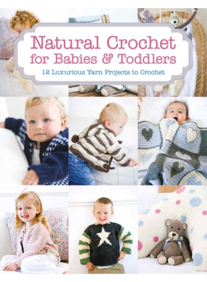 Natural Crochet for Babies & Toddlers : 12 Luxurious Yarn Projects to Crochet 