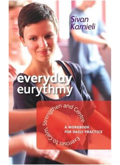 Everyday Eurythmy: Exercises to Calm, Strengthen and Centre. A Workbook for Daily Practice