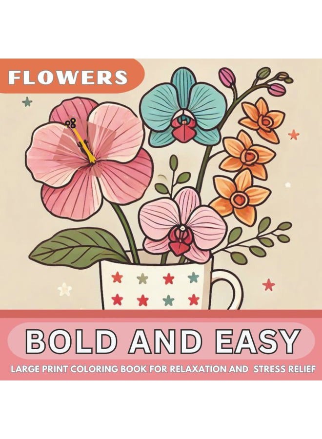 Bold and Easy Large Print Coloring Book: 50 Big and Simple Beautiful Flower Designs for Adults, Seniors, Beginners, and Kids. A Relaxing Solution for Stress, and Anxiety Relief.