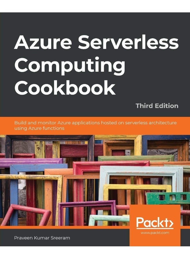 Azure Serverless Computing Cookbook - Third Edition: Build and monitor Azure applications hosted on serverless architecture using Azure functions