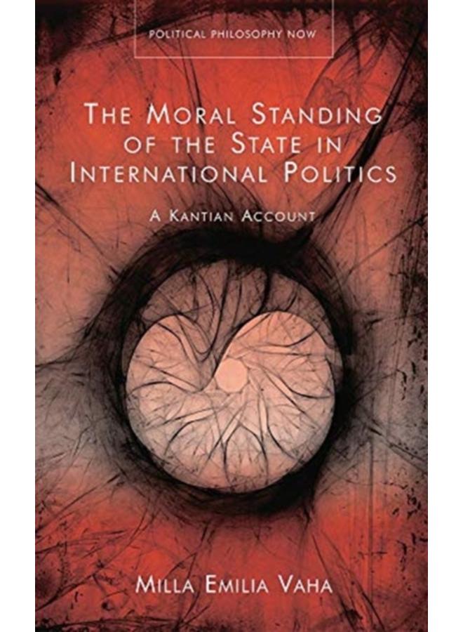 The Moral Standing of the State in International Politics : A Kantian Account