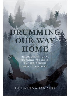 Drumming Our Way Home: Intergenerational Learning, Teaching, and Indigenous Ways of Knowing 