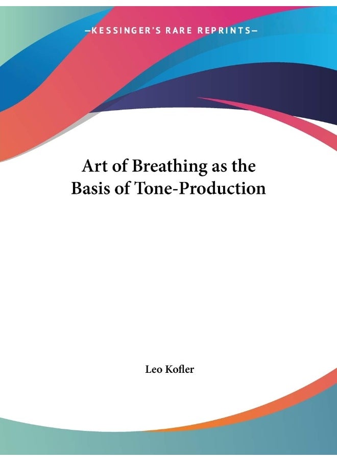 Kessinger Publishing Art of Breathing as the Basis of Tone-Production 