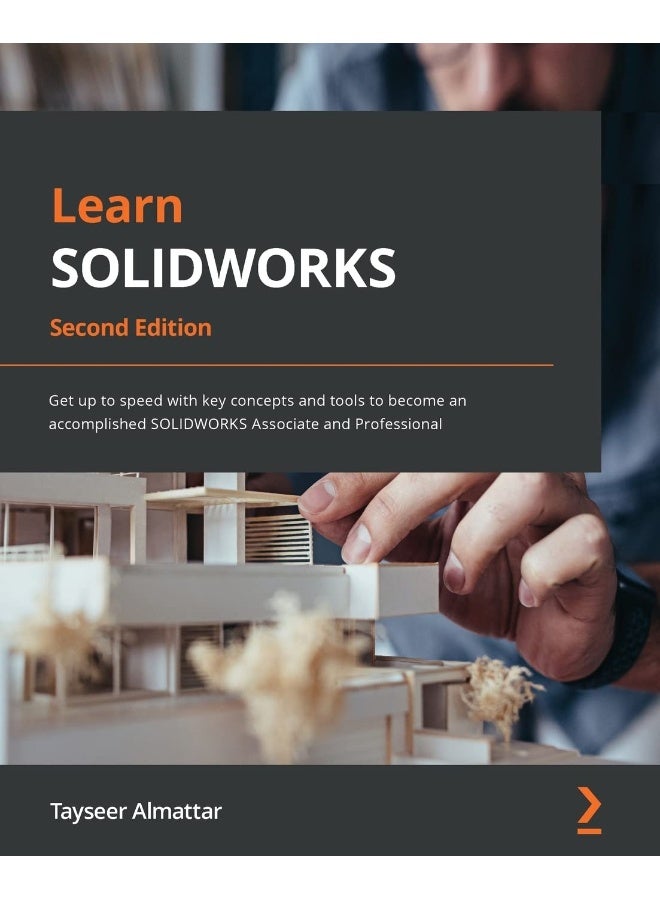 Learn SOLIDWORKS - Second Edition: Get up to speed with key concepts and tools to become an accomplished SOLIDWORKS Associate and Professional 