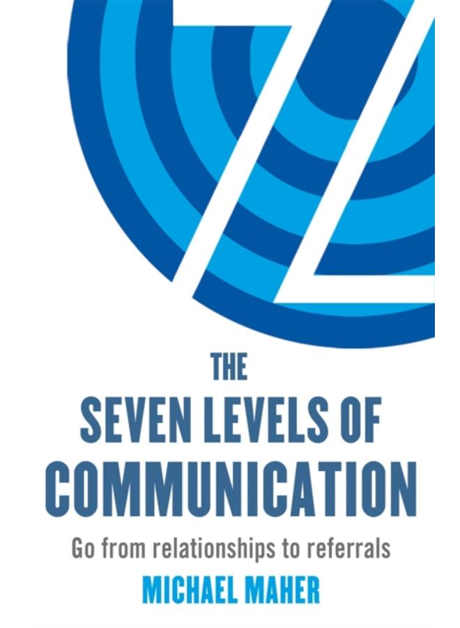 The Seven Levels of Communication : Go from relationships to referrals