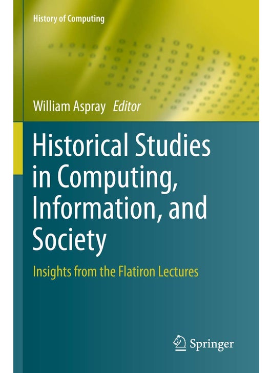 Historical Studies in Computing, Information, and Society: Insights from the Flatiron Lectures