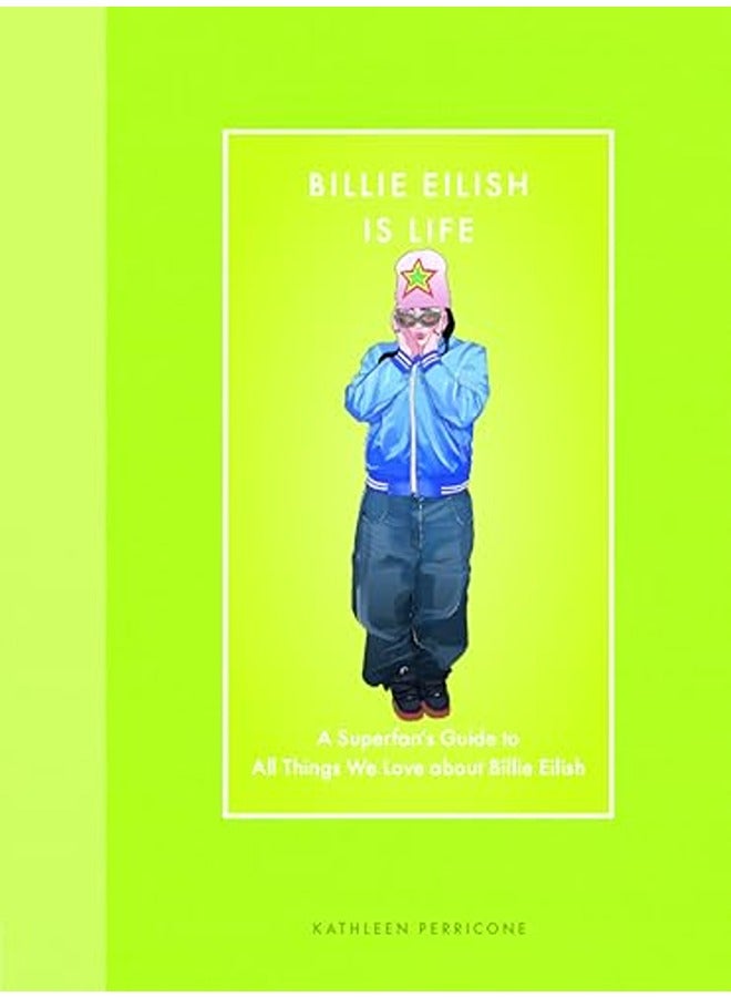 Billie Eilish Is Life: A Superfan's Guide to All Things We Love about Billie Eilish