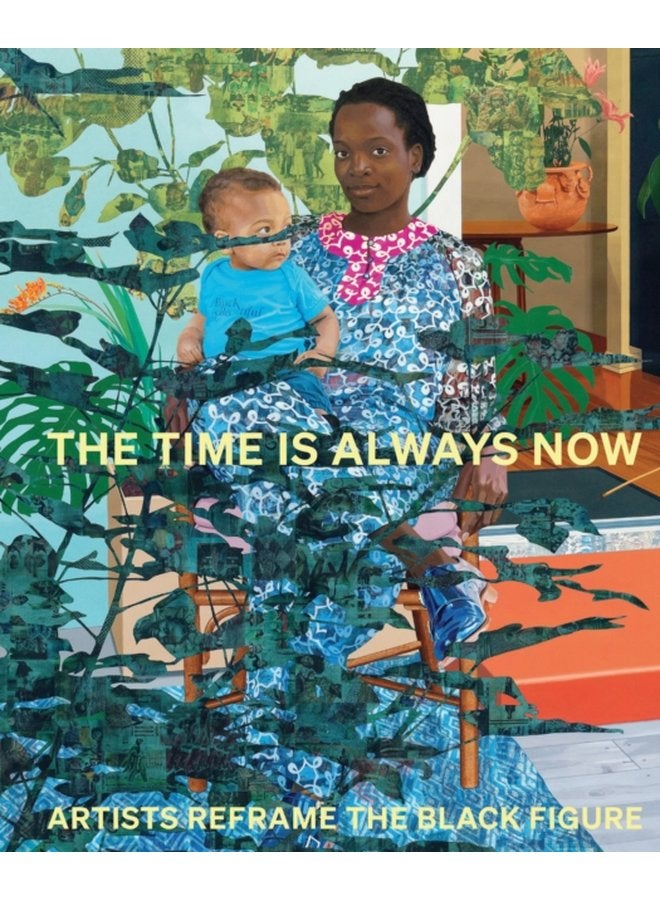 The Time is Always Now Artists Reframe the Black Figure - Hardback