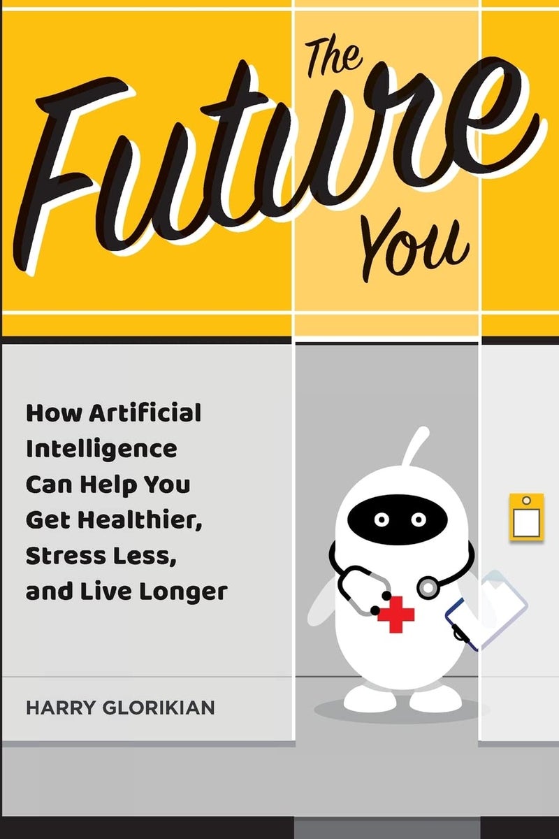 The Future You: How Artificial Intelligence Can Help You Get Healthier, Stress Less, and Live Longer - Image 1