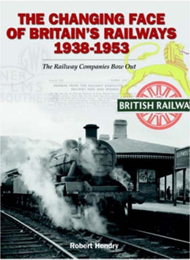 The Changing Face of Britain's Railways 1938-1953: The Railway Companies Bow Out 