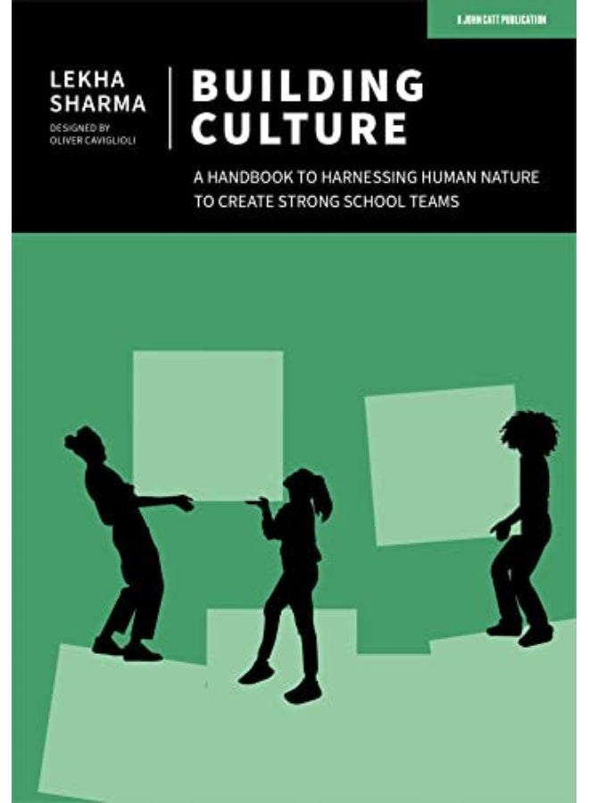 Building Culture A Handbook To Harnessing Human Nature To Create Strong School Teams
