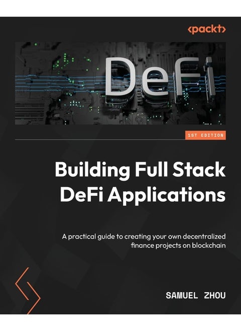 Building Full Stack DeFi Applications: A practical guide to creating your own decentralized finance projects on blockchain