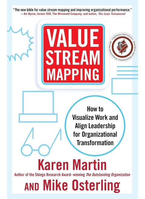 Value Stream Mapping: How to Visualize Work and Align Leadership for Organizational Transformation